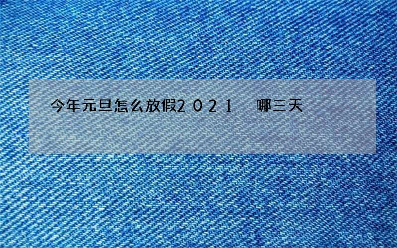今年元旦怎么放假2021 哪三天